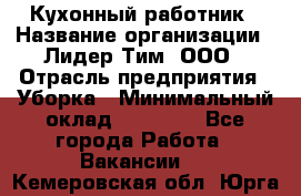 Кухонный работник › Название организации ­ Лидер Тим, ООО › Отрасль предприятия ­ Уборка › Минимальный оклад ­ 14 000 - Все города Работа » Вакансии   . Кемеровская обл.,Юрга г.